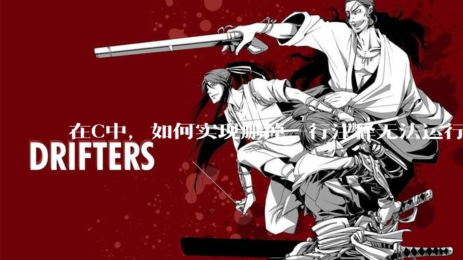 在C中，如何实现删掉一行注释无法运行？