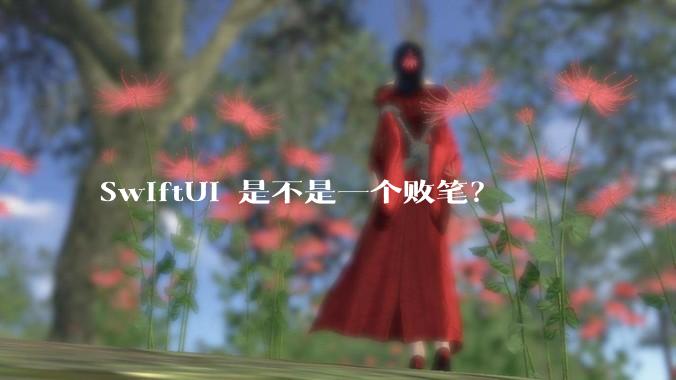 SwiftUI 是不是一个败笔？