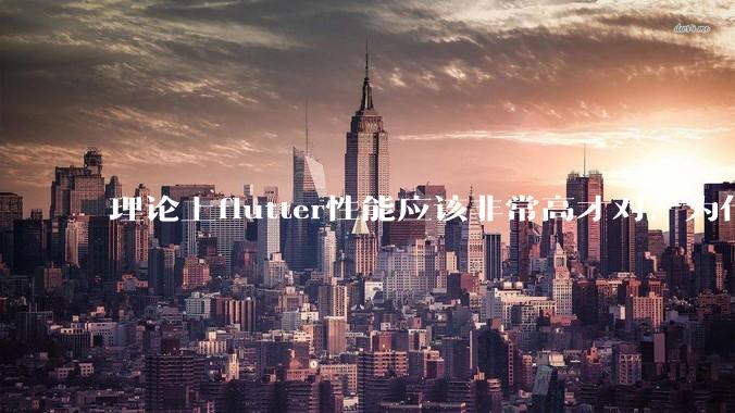 理论上flutter性能应该非常高才对，为什么好些flutter应用性能一般？